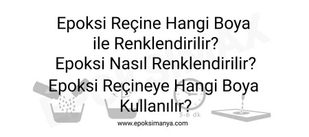 Epoksi reçine hangi boya ile renklendirilir? Epoksi nasıl renklendirilir? Epoksi reçineye hangi boya kullanılır?