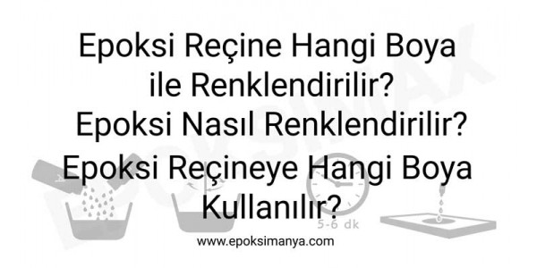 Epoksi reçine hangi boya ile renklendirilir? Epoksi nasıl renklendirilir? Epoksi reçineye hangi boya kullanılır?