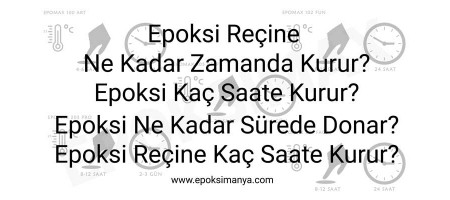 Epoksi reçine ne kadar zamanda kurur? Epoksi kaç saatte kurur?  Epoksi ne kadar sürede donar? Epoksi reçine kaç saatte kurur?