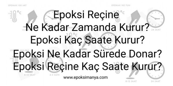 Epoksi reçine ne kadar zamanda kurur? Epoksi kaç saatte kurur?  Epoksi ne kadar sürede donar? Epoksi reçine kaç saatte kurur?